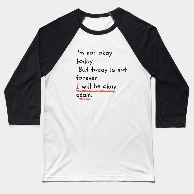 I am not okay today. But today is not forever. I will be okay again Baseball T-Shirt by LOVE IS LOVE